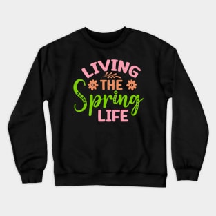 Living The Spring Life Happy Spring Welcome Spring Nature Crewneck Sweatshirt